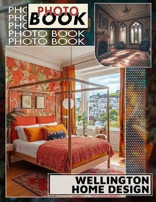 Wellington Home Design Photo Book: Explore 40 Stunning Images Showcasing Elegant Interiors, Innovative Spaces For Inspiration And Creative Ideas by Fleming, Emilia
