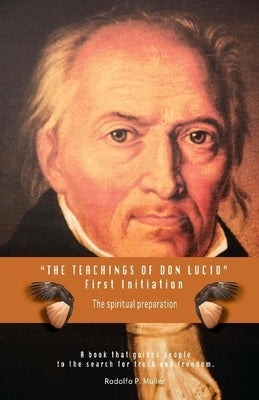 The Teachings of Don Lucio - First Initiation: The spiritual preparation by Müller, Rodolfo P.