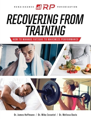 Recovering from Training: How to Manage Fatigue to Maximize Performance by Israetel, Mike