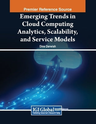 Emerging Trends in Cloud Computing Analytics, Scalability, and Service Models by Darwish, Dina
