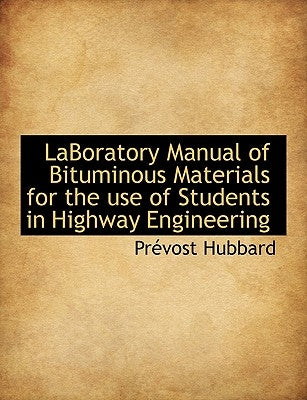 Laboratory Manual of Bituminous Materials for the Use of Students in Highway Engineering by Hubbard, Prvost