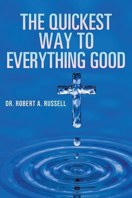 The Quickest Way to Everything Good by Russell, Robert A.