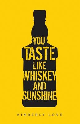 You Taste Like Whiskey and Sunshine by Love, Kimberly