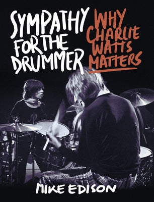 Sympathy for the Drummer: Why Charlie Watts Matters by Edison, Mike