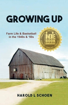 Growing Up: Farm Life & Basketball in the 1940s & '50s by Schoen, Harold L.