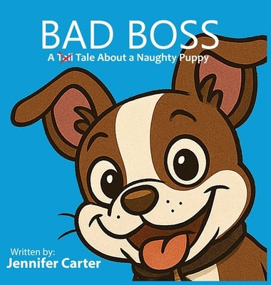 Bad Boss: A Tale About a Very Naughty Puppy by Carter, Jennifer