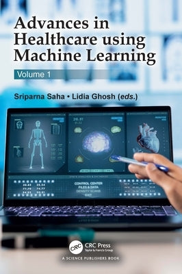 Advances in Healthcare Using Machine Learning: Volume 1 by Saha, Sriparna