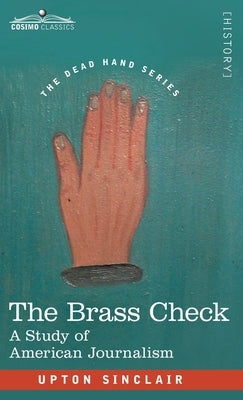 The Brass Check: A Study of American Journalism by Sinclair, Upton