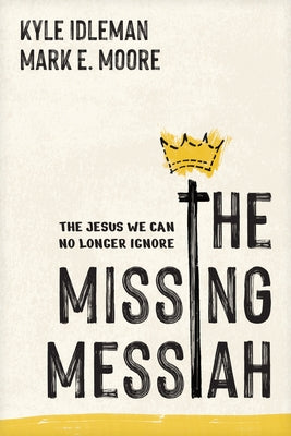 The Missing Messiah: The Jesus We Can No Longer Ignore by Idleman, Kyle