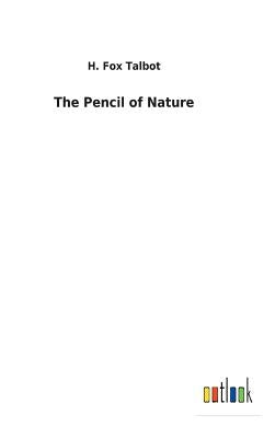 The Pencil of Nature by Talbot, H. Fox