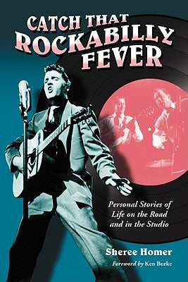 Catch That Rockabilly Fever: Personal Stories of Life on the Road and in the Studio by Homer, Sheree