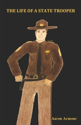 The Life of a State Trooper: The 1st Year by Armour, Arron