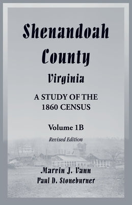 Shenandoah County, Virginia: A Study of the 1860 Census, Volume 1B - Revised Edition by Vann, Marvin