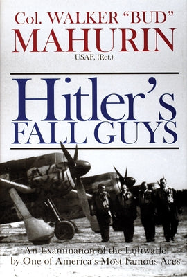 Hitler's Fall Guys: An Examination of the Luftwaffe by One of America's Most Famous Aces by Mahurin, Col Walker M. Bud