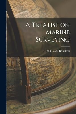A Treatise on Marine Surveying by Robinson, John Lovell