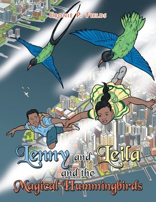 Lenny and Leila and the Magical Hummingbirds by Fields, Eboniè P.