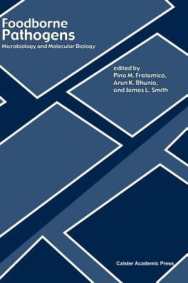 Foodborne Pathogens: Microbiology and Molecular Biology by Fratamico, Pina M.