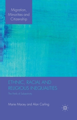 Ethnic, Racial and Religious Inequalities: The Perils of Subjectivity by Macey, M.