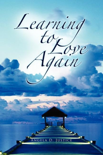 Learning to Love Again by Justice, Angela D.