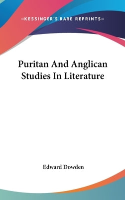 Puritan And Anglican Studies In Literature by Dowden, Edward