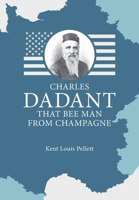 Charles Dadant - That Bee Man from Champagne by Pellett, Kent Louis
