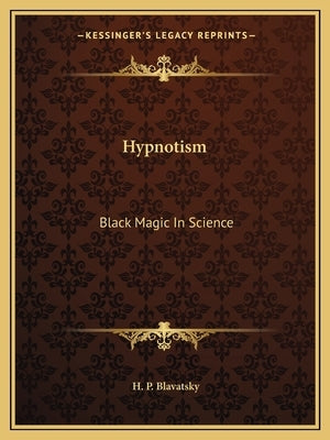 Hypnotism: Black Magic In Science by Blavatsky, H. P.