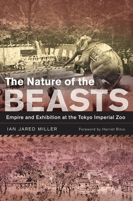 The Nature of the Beasts: Empire and Exhibition at the Tokyo Imperial Zoovolume 27 by Miller, Ian Jared