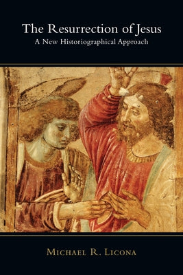 The Resurrection of Jesus: A New Historiographical Approach by Licona, Michael R.