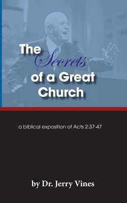 The Secrets of a Great Church: A Biblical Exposition of Acts 2:37-47 by Vines, Jerry