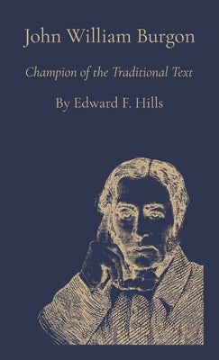 John William Burgon: Champion of the Traditional Text by Hills, Edward Freer