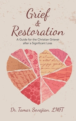 Grief & Restoration: A Guide for the Christian Griever After a Significant Loss by Sevajian Lmft, Tamar