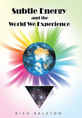 Subtle Energy and the World We Experience by Ralston, Rich