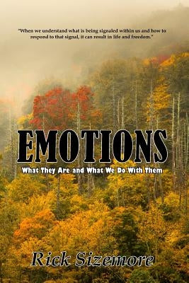 Emotions: What Are They and What Do We Do With Them by Sizemore, Rick