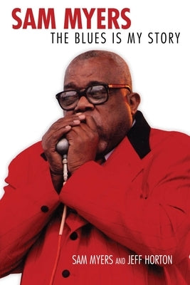 Sam Myers: The Blues Is My Story by Myers, Sam