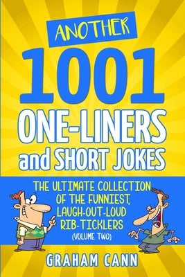 Another 1001 One-Liners and Short Jokes: The Ultimate Collection of the Funniest, Laugh-Out-Loud Rib-Ticklers by Cann, Graham