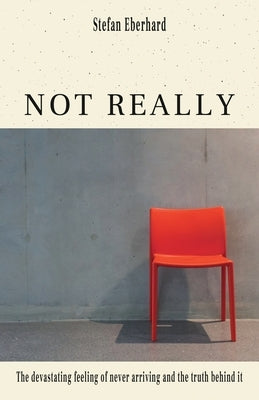 Not Really: The devastating feeling of never arriving and the truth behind it by Eberhard, Stefan