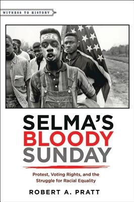 Selma's Bloody Sunday: Protest, Voting Rights, and the Struggle for Racial Equality by Pratt, Robert A.