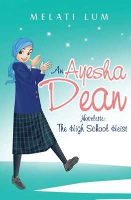 Ayesha Dean Novelette - The High School Heist by Lum, Melati
