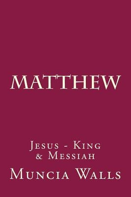 matthew: Jesus - King & Messiah by Walls, Muncia