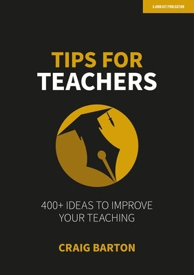 Tips for Teachers: 400+ Ideas to Improve Your Teaching by Barton, Craig