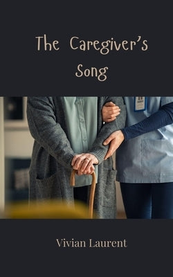 The Caregiver's Song by Laurent, Vivian