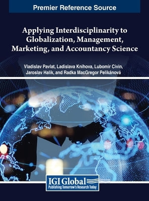 Applying Interdisciplinarity to Globalization, Management, Marketing, and Accountancy Science by Pavlát, Vladislav