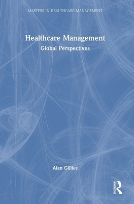 Healthcare Management: Global Perspectives by Gillies, Alan