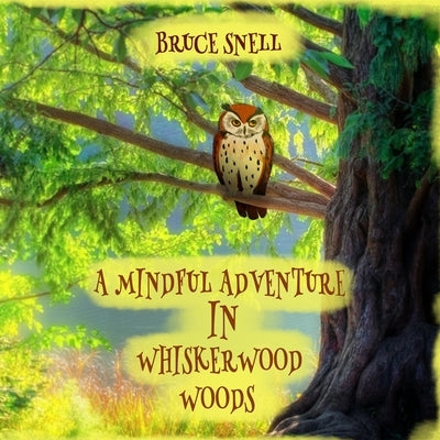 A Mindful Adventure in Whiskerwood Woods by Snell, Bruce