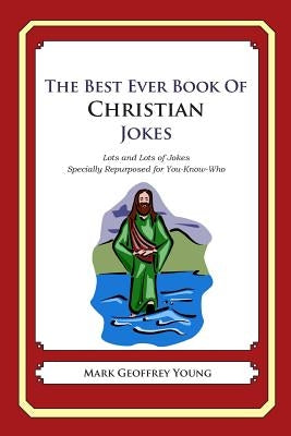The Best Ever Book of Christian Jokes: Lots and Lots of Jokes Specially Repurposed for You-Know-Who by Young, Mark Geoffrey