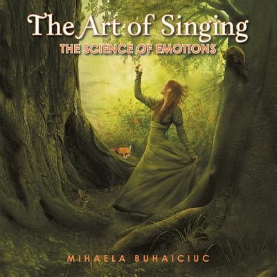 The Art of Singing: The Science of Emotions by Buhaiciuc, Mihaela