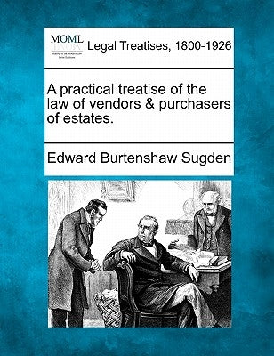A practical treatise of the law of vendors & purchasers of estates. by Sugden, Edward Burtenshaw