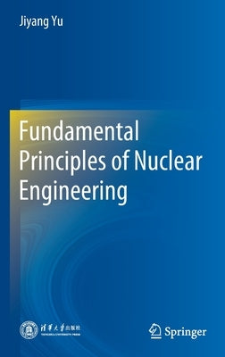 Fundamental Principles of Nuclear Engineering by Yu, Jiyang