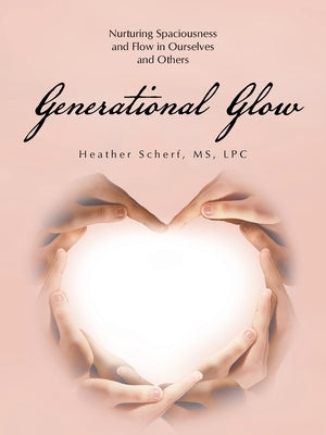 Generational Glow: Nurturing Spaciousness and Flow in Ourselves and Others by Scherf Lpc, Heather