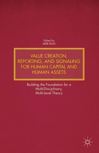 Value Creation, Reporting, and Signaling for Human Capital and Human Assets: Building the Foundation for a Multi-Disciplinary, Multi-Level Theory by Russ, M.